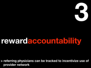 3
rewardaccountability

> referring physicians can be tracked to incentivize use of
  provider network
 