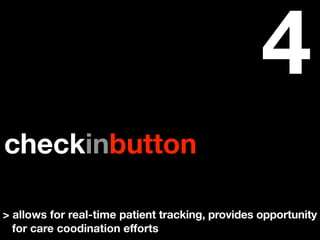 4
checkinbutton

> allows for real-time patient tracking, provides opportunity
  for care coodination efforts
 