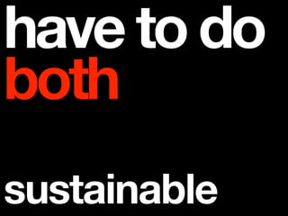 have to do
both
sustainable
 
