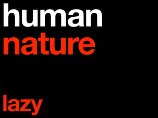 human
nature
lazy
 
