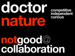 doctor    competitive


nature
          independent
          curious




notgood@
collaboration
 