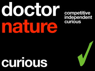 doctor    competitive


nature
          independent
          curious




curious
 