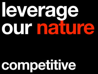 leverage
our nature
competitive
 