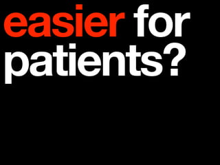 easier for
patients?
 