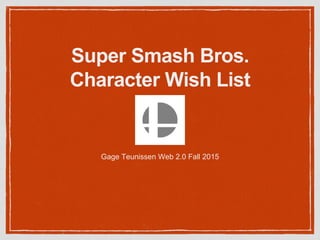 Super Smash Bros.
Character Wish List
Gage Teunissen Web 2.0 Fall 2015
 