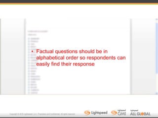 Copyright © 2016 Lightspeed, LLC. Proprietary and Confidential. All rights reserved.
• Factual questions should be in
alphabetical order so respondents can
easily find their response
 