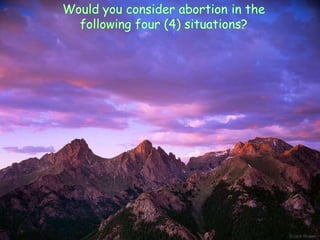 Would you consider abortion in the following four (4) situations? 