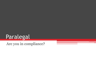 Paralegal
Are you in compliance?
 