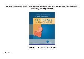 Wound, Ostomy and Continence Nurses Society (R) Core Curriculum:
Ostomy Management
DONWLOAD LAST PAGE !!!!
DETAIL
Wound, Ostomy and Continence Nurses Society (R) Core Curriculum: Ostomy Management
 