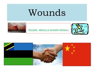 Wounds
RN,BSN. ABDULLA KHAMIS NGWALI
 