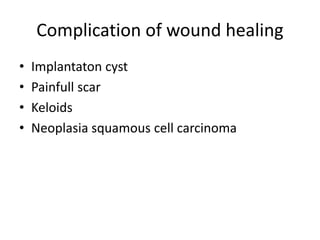 Complication of wound healing
• Implantaton cyst
• Painfull scar
• Keloids
• Neoplasia squamous cell carcinoma
 