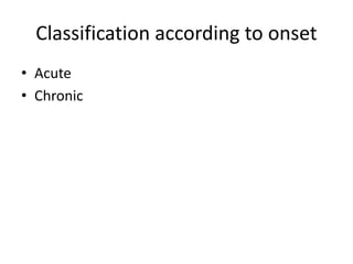 Classification according to onset
• Acute
• Chronic
 