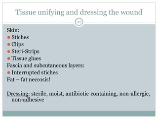 Tissue unifying and dressing the wound
Skin:
⚫ Stiches
⚫ Clips
⚫ Steri-Strips
⚫ Tissue glues
Fascia and subcutaneous layer...