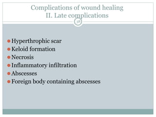 Complications of wound healing
II. Late complications
⚫Hyperthrophic scar
⚫Keloid formation
⚫Necrosis
⚫Inflammatory infilt...