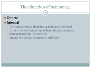 The direction of hemorrage
⚫External
⚫Internal
⚪ In a luminar organ (hematuria, hemoptoe, melena)
⚪ In body cavities (intr...