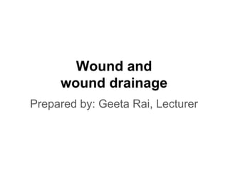 Wound and
wound drainage
Prepared by: Geeta Rai, Lecturer
 