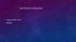 EXCESSIVE HEALING
• Hypertrophic Scars
• Keloids
 