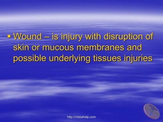  Wound – is injury with disruption of
skin or mucous membranes and
possible underlying tissues injuries
http://mbbshelp.com
 