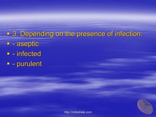  3. Depending on the presence of infection:
 - aseptic
 - infected
 - purulent
http://mbbshelp.com
 