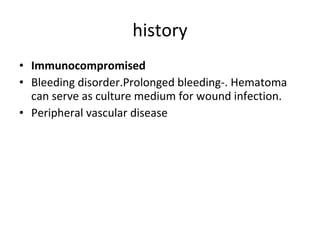 history <ul><li>Immunocompromised </li></ul><ul><li>Bleeding disorder.Prolonged bleeding-. Hematoma can serve as culture m...