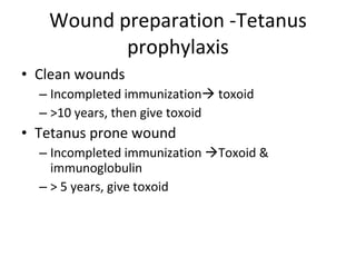 Wound preparation -Tetanus prophylaxis <ul><li>Clean wounds </li></ul><ul><ul><li>Incompleted immunization   toxoid </li>...