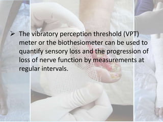 Vibration Test :A 128 Hz tuning fork can be applied to the tip of the hallux and bony prominences.