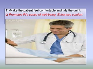 11-Make the patient feel comfortable and tidy the unint.
 Promotes Pt's sense of well-being. Enhances comfort.
 