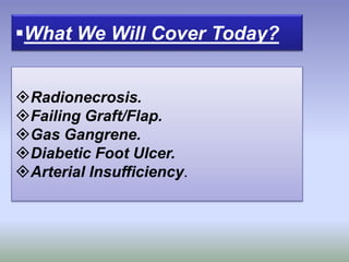 What We Will Cover Today?
Radionecrosis.
Failing Graft/Flap.
Gas Gangrene.
Diabetic Foot Ulcer.
Arterial Insufficiency.
 