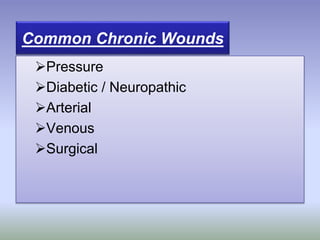Common Chronic Wounds
Pressure
Diabetic / Neuropathic
Arterial
Venous
Surgical
 