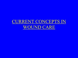 CURRENT CONCEPTS IN
WOUND CARE
 