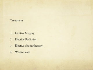 Treatment
1. Elective Surgery
2. Elective Radiation
3. Elective chemotherapy
4. Wound care
 
