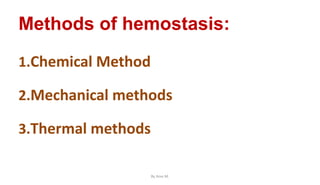 Methods of hemostasis:
1.Chemical Method
2.Mechanical methods
3.Thermal methods
By Ame M.
 