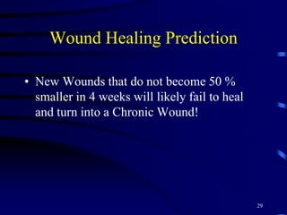 Wound Healing Prediction
• New Wounds that do not become 50 %
smaller in 4 weeks will likely fail to heal
and turn into a Chronic Wound!
29
 