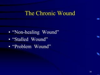 The Chronic Wound
• “Non-healing Wound”
• “Stalled Wound”
• “Problem Wound”
30
 