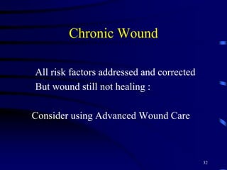 Chronic Wound
 All risk factors addressed and corrected
 But wound still not healing :
Consider using Advanced Wound Care
32
 