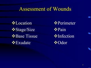 Assessment of Wounds
Location
Stage/Size
Base Tissue
Exudate
Perimeter
Pain
Infection
Odor
7
 