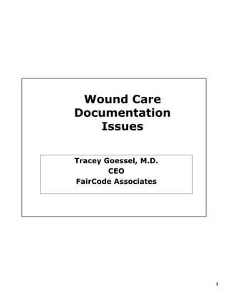 Wound Care
Documentation
   Issues

Tracey Goessel, M.D.
        CEO
FairCode Associates




                       1
 