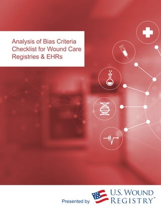 Analysis of Bias Criteria
Checklist for Wound Care
Registries & EHRs
Presented by
TM
 