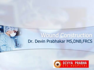 Wound Construction
Dr. Devin Prabhakar MS,DNB,FRCS
 