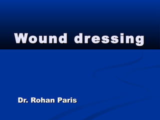Wound dressingWound dressing
Dr. Rohan ParisDr. Rohan Paris
 