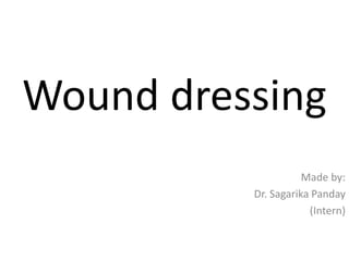 Wound dressing
Made by:
Dr. Sagarika Panday
(Intern)
 