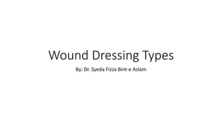 Wound Dressing Types
By: Dr. Syeda Fizza Bint-e Aslam
 