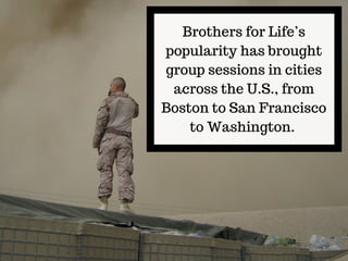 Brothers for Life’s
popularity has brought
group sessions in cities
across the U.S., from
Boston to San Francisco
to Washi...