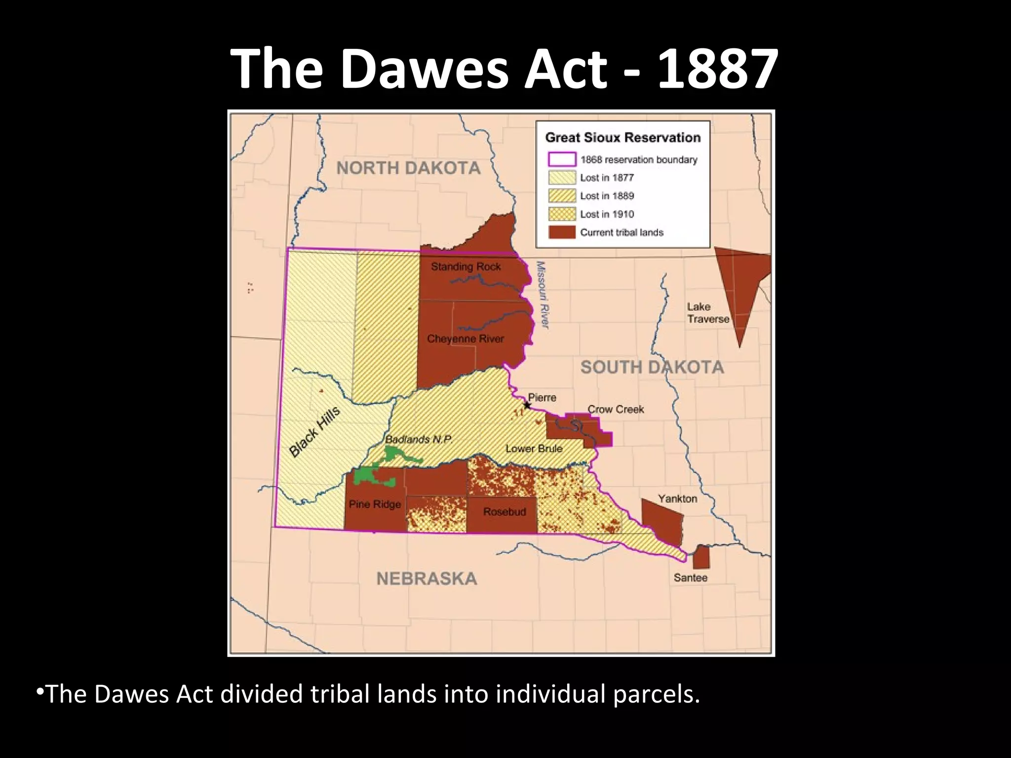 The Dawes Act - 1887

•The Dawes Act divided tribal lands into individual parcels.

 
