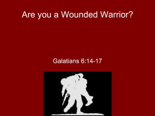Are you a Wounded Warrior?
Galatians 6:14-17
 