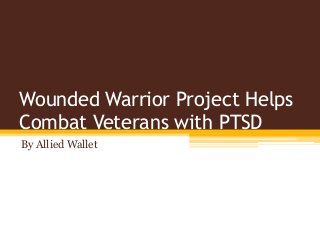 Wounded Warrior Project Helps
Combat Veterans with PTSD
By Allied Wallet
 