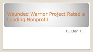 Wounded Warrior Project Rated a
Leading Nonprofit
H. Dan Hill
 