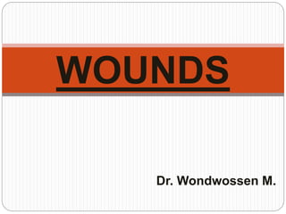 Dr. Wondwossen M.
WOUNDS
 