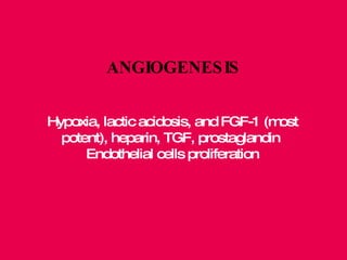 ANGIOGENESIS Hypoxia, lactic acidosis, and FGF-1 (most potent), heparin, TGF, prostaglandin  Endothelial cells proliferation 