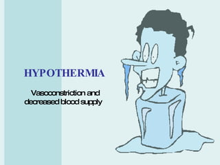 HYPOTHERMIA Vasoconstriction and decreased blood supply  